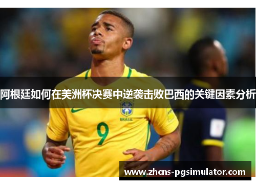 阿根廷如何在美洲杯决赛中逆袭击败巴西的关键因素分析