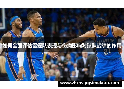 如何全面评估雷霆队表现与伤病影响对球队战绩的作用 如何全面评估雷霆队表现与伤病影响对球队战绩的作用