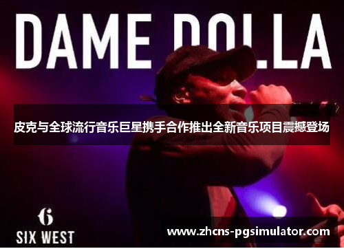 皮克与全球流行音乐巨星携手合作推出全新音乐项目震撼登场 皮克与全球流行音乐巨星携手合作推出全新音乐项目震撼登场